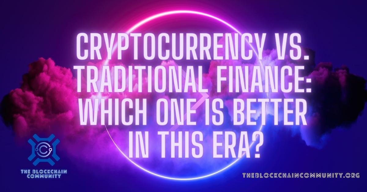 Cryptocurrency vs. Traditional Finance: Which One is Better in this Era?