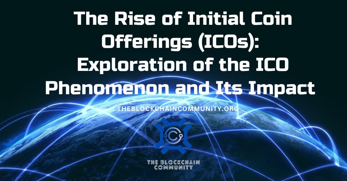 The Rise of Initial Coin Offerings (ICOs): Exploration of the ICO Phenomenon and Its Impact